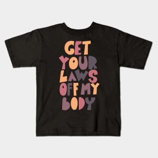 get your laws off my body Kids T-Shirt